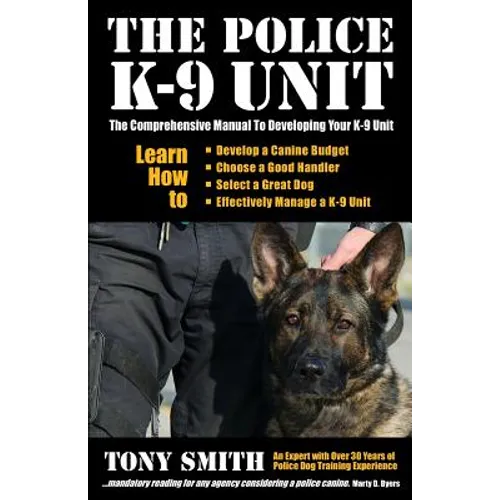 The Police K-9 Unit: The Comprehensive Manual To Developing Your K-9 Unit - Paperback