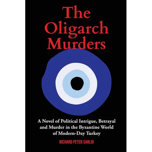 The Oligarch Murders: A Novel of Political Intrigue, Betrayal and Murder in the Byzantine World of Modern-Day Turkey - Paperback