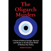 The Oligarch Murders: A Novel of Political Intrigue, Betrayal and Murder in the Byzantine World of Modern-Day Turkey - Paperback