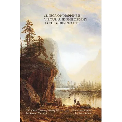 Seneca on Happiness, Virtue, and Philosophy as the Guide to Life - Paperback