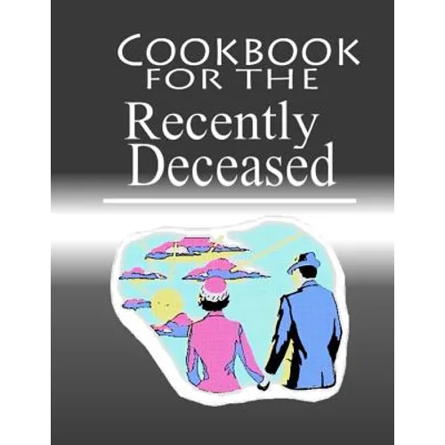 Cookbook For The Recently Deceased: The Spooktacular Cookbook People Are Dying To Get Their Hands On! - Paperback