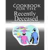 Cookbook For The Recently Deceased: The Spooktacular Cookbook People Are Dying To Get Their Hands On! - Paperback