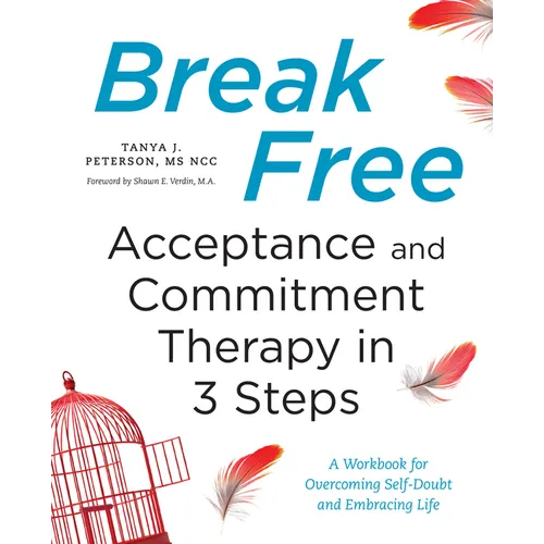 Break Free: Acceptance and Commitment Therapy in 3 Steps: A Workbook for Overcoming Self-Doubt and Embracing Life - Paperback
