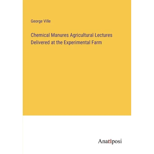 Chemical Manures Agricultural Lectures Delivered at the Experimental Farm - Paperback