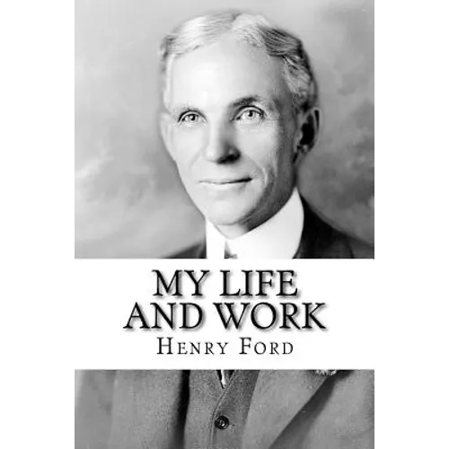My Life and Work: The Autobiography of Henry Ford - Paperback