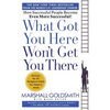 What Got You Here Won't Get You There: How Successful People Become Even More Successful - Hardcover