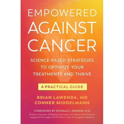 Empowered Against Cancer: Science-Based Strategies To Optimize Your Treatments and Thrive - A Practical Guide - Paperback