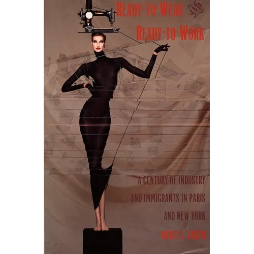 Ready-to-Wear and Ready-to-Work: A Century of Industry and Immigrants in Paris and New York - Paperback