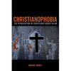 Christianophobia: The Persecution of Christians Under Islam - Paperback