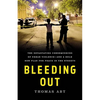 Bleeding Out: The Devastating Consequences of Urban Violence--And a Bold New Plan for Peace in the Streets - Hardcover