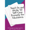 Teach On and Write: 50 Self-Care Prompts for Educators - Paperback