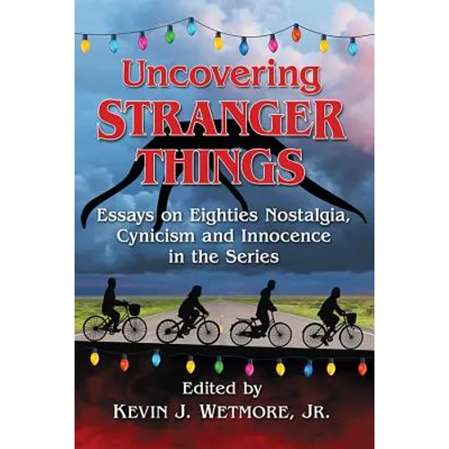 Uncovering Stranger Things: Essays on Eighties Nostalgia, Cynicism and Innocence in the Series - Paperback