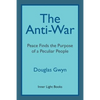 The Anti-War: Peace Finds the Purpose of a Peculiar People; Militant Peacemaking in the Manner of Friends - Paperback
