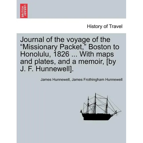 Journal of the Voyage of the Missionary Packet, Boston to Honolulu, 1826 ... with Maps and Plates, and a Memoir, [By J. F. Hunnewell]. - Paperback