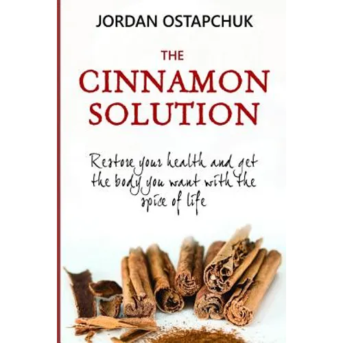 The Cinnamon Solution: Restore Your Health and Get the Body You Want with the Spice of Life (Bonus: Includes Over Simple and Delicious 40 Cin - Paperback