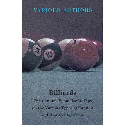 Billiards - The Cannon, Some Useful Tips on the Various Types of Cannon and How to Play Them - Paperback