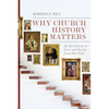 Why Church History Matters: An Invitation to Love and Learn from Our Past - Paperback