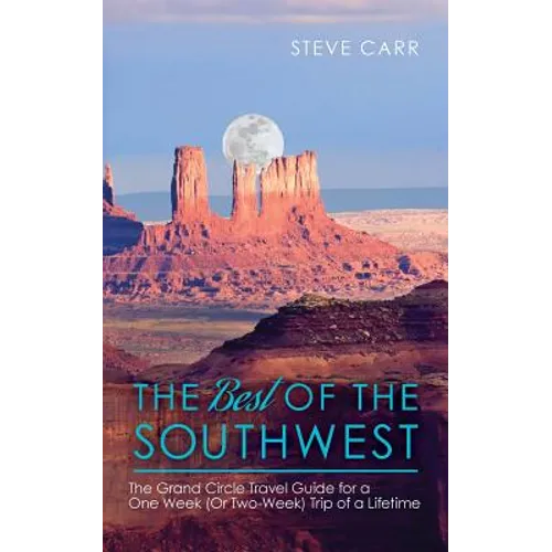 The Best of the Southwest: The Grand Circle Travel Guide for a One-Week (or Two-Week) Trip of a Lifetime - Paperback