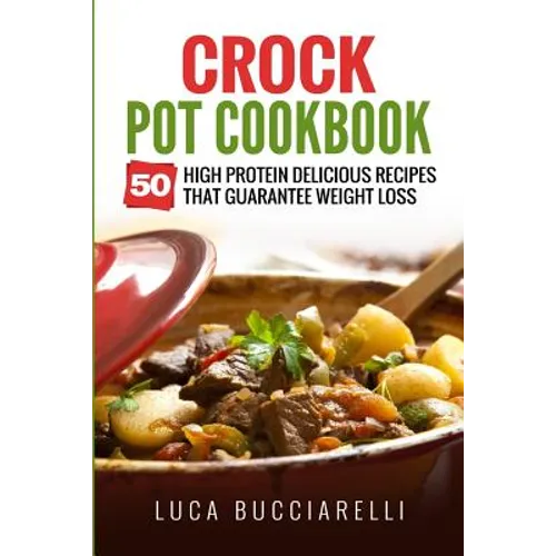 Crock Pot Cookbook: 50 High Protein Delicious Recipes That Guarantee Weight Loss - Paperback