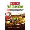 Crock Pot Cookbook: 50 High Protein Delicious Recipes That Guarantee Weight Loss - Paperback