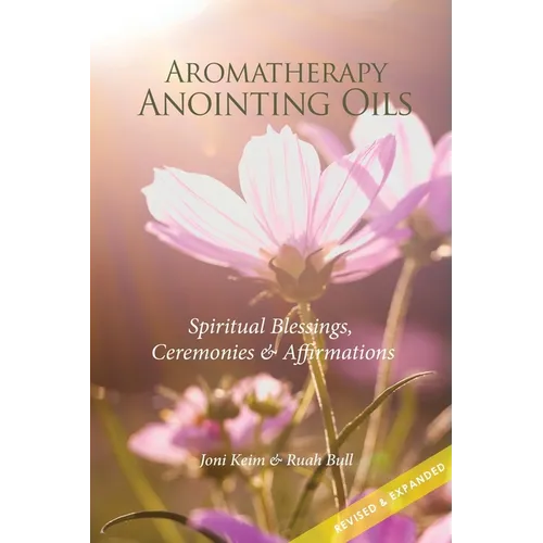 Aromatherapy Anointing Oils, Revised & Expanded: Spiritual Blessings, Ceremonies, and Affirmations - Paperback