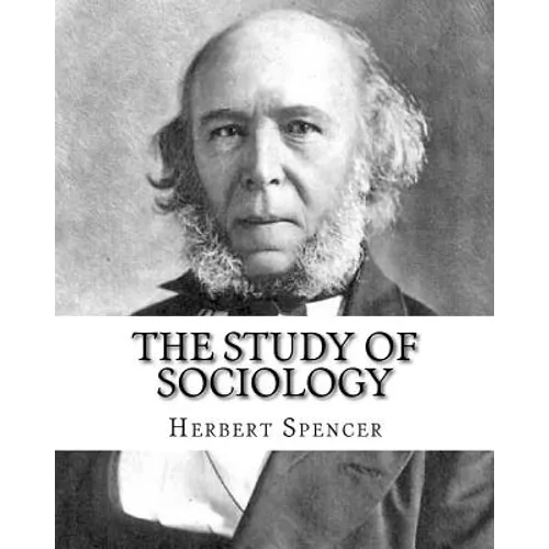 The Study of Sociology, By: Herbert Spencer: Herbert Spencer (27 April 1820 - 8 December 1903) was an English philosopher, biologist, anthropologi - Paperback