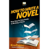 How To Write a Novel: Your Step-By-Step Guide To Writing a Novel - Paperback