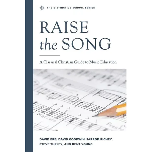 Raise the Song: A Classical Christian Guide to Music Education - Paperback