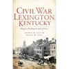 Civil War Lexington, Kentucky: Bluegrass Breeding Ground of Power - Hardcover