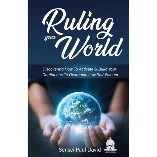 Ruling Your World: Discovering How To Activate & Build Your Confidence To Overcome Low Self-Esteem - Paperback