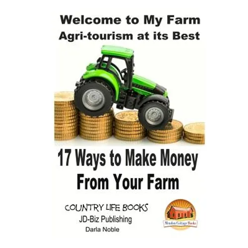 Welcome to My Farm - Agri-tourism at its Best: 17 Ways to Make Money From Your Farm - Paperback