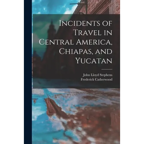 Incidents of Travel in Central America, Chiapas, and Yucatan - Paperback