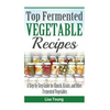 Top Fermented Vegetable Recipes: A Step-by-Step Guide for Kimchi, Krauts, and Ot - Paperback