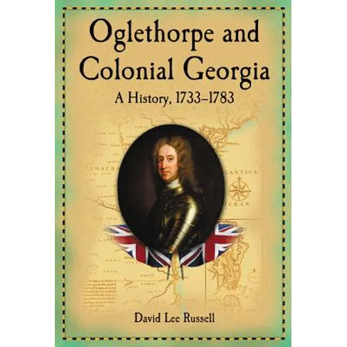Oglethorpe and Colonial Georgia: A History, 1733-1783 - Paperback