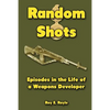 Random Shots: Episodes in the Life of a Weapons Developer - Paperback