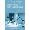 C. S. Lewis and the Art of Writing: What the Essayist, Poet, Novelist, Literary Critic, Apologist, Memoirist, Theologian Teaches Us about the Life and - Paperback