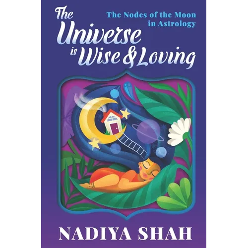 The Universe is Wise and Loving: The Nodes Of The Moon In Astrology - Paperback