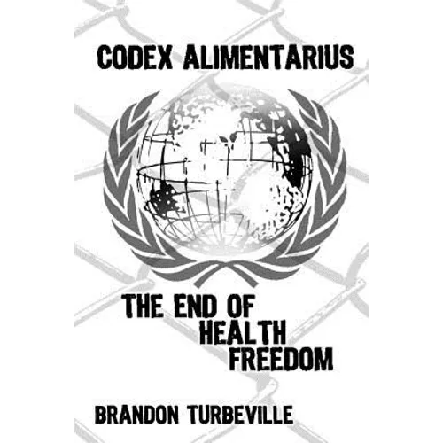 Codex Alimentarius: The End Of Health Freedom - Paperback