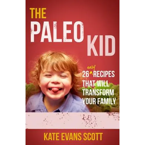The Paleo Kid: 26 Easy Recipes That Will Transform Your Family (Primal Gluten Free Kids Cookbook) - Paperback