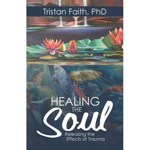 Healing the Soul: Releasing the Effects of Trauma - Paperback