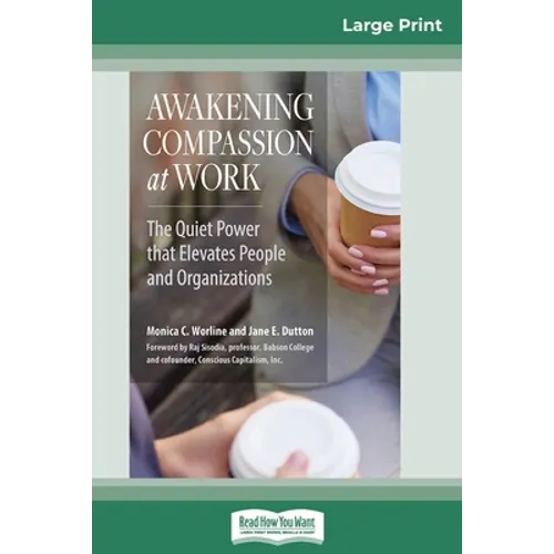 Awakening Compassion at Work: The Quiet Power That Elevates People and Organizations (16pt Large Print Edition) - Paperback