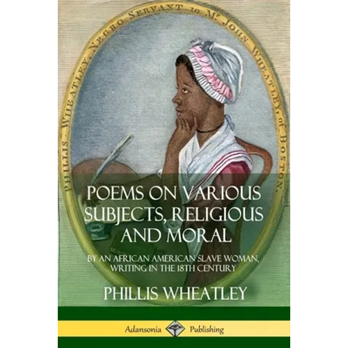 Poems on Various Subjects, Religious and Moral: By an African American Slave Woman, Writing in the 18th Century - Paperback