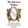 The Saboteur Within: The Definitive Guide To Overcoming Self Sabotage - Paperback