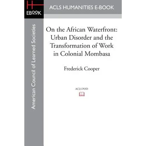 On the African Waterfront: Urban Disorder and the Transformation of Work in Colonial Mombasa - Paperback