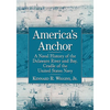 America's Anchor: A Naval History of the Delaware River and Bay, Cradle of the United States Navy - Paperback