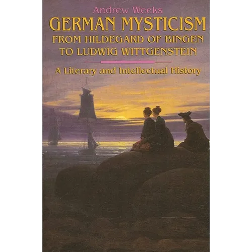 German Mysticism From Hildegard of Bingen to Ludwig Wittgenstein: A Literary and Intellectual History - Paperback