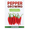 Pepper Growing: How to Grow Hot Peppers at Home - Paperback