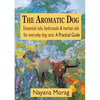 The Aromatic Dog - Essential oils, hydrosols, & herbal oils for everyday dog care: A Practical Guide - Paperback