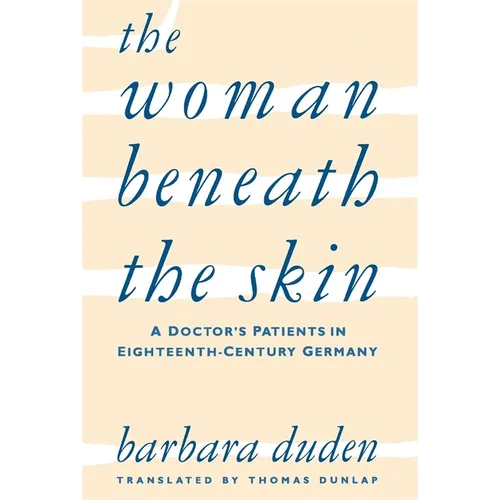 The Woman Beneath the Skin: A Doctor's Patients in Eighteenth-Century Germany - Paperback