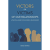 Victors or Victims of our Relationships: A Practical Guide for Successful Relationships - Paperback